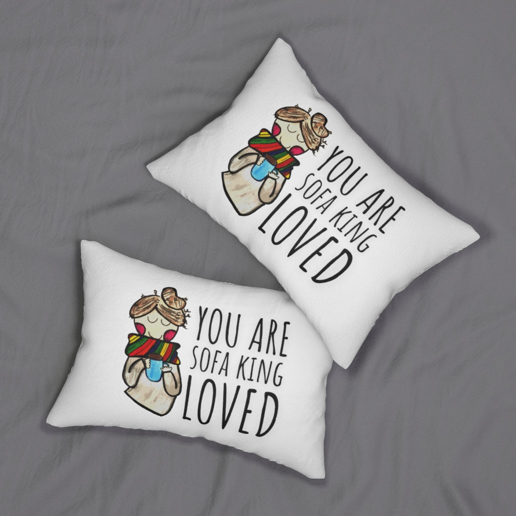"You Are Sofa King Loved" ... Lumbar Support + Throw Pillow