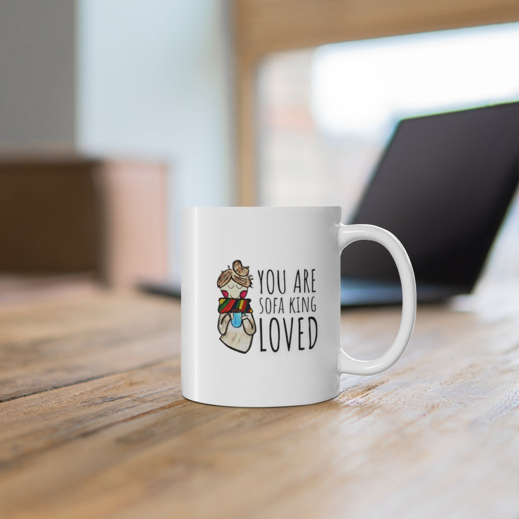 "You Are Sofa King Loved" Coffee + Tea Mug