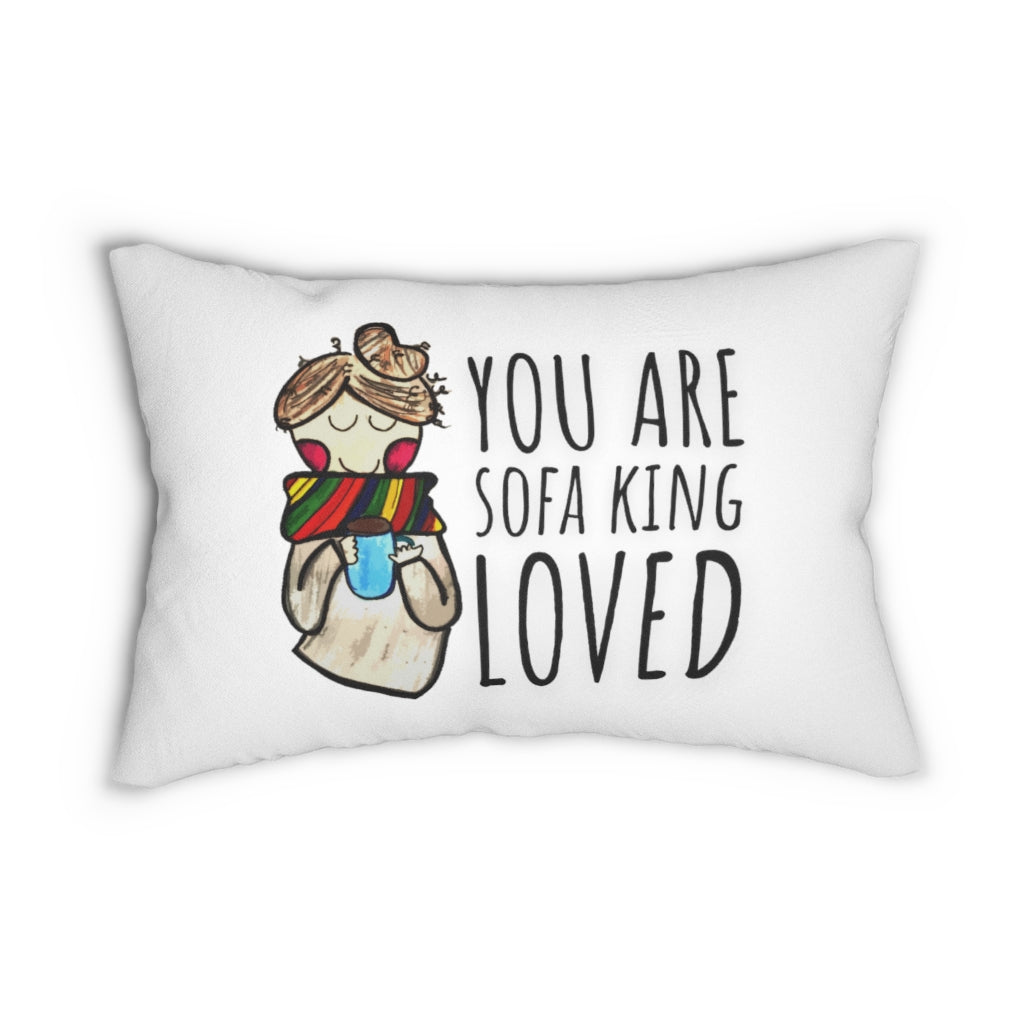"You Are Sofa King Loved" ... Lumbar Support + Throw Pillow