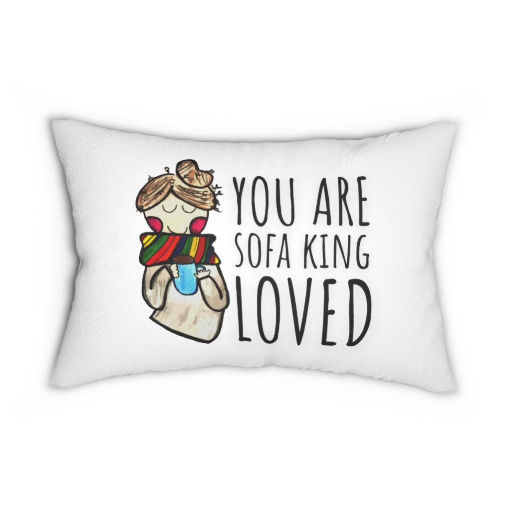 "You Are Sofa King Loved" ... Lumbar Support + Throw Pillow